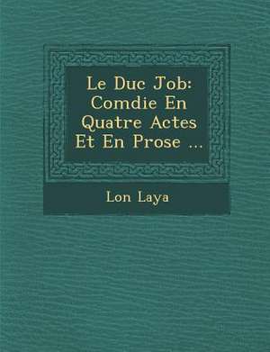 Le Duc Job: Com Die En Quatre Actes Et En Prose ... de L. on Laya