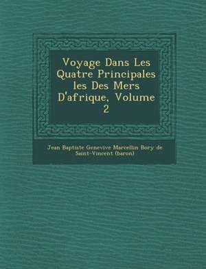 Voyage Dans Les Quatre Principales Les Des Mers D'Afrique, Volume 2 de Jean Baptiste Genevi Ve Marcellin Bory