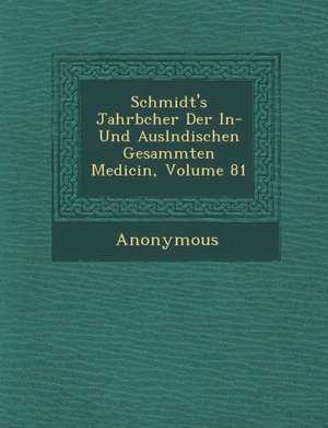 Schmidt's Jahrb Cher Der In- Und Ausl Ndischen Gesammten Medicin, Volume 81 de Anonymous