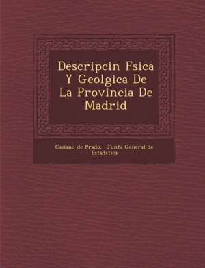 Descripci&#65533;n F&#65533;sica Y Geol&#65533;gica De La Provincia De Madrid de Casiano De Prado