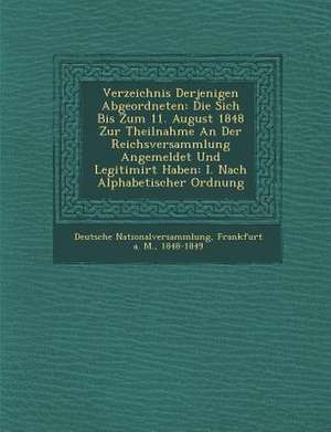 Verzeichnis Derjenigen Abgeordneten: Die Sich Bis Zum 11. August 1848 Zur Theilnahme an Der Reichsversammlung Angemeldet Und Legitimirt Haben: I. Nach de Frankfurt Deutsche Nationalversammlung