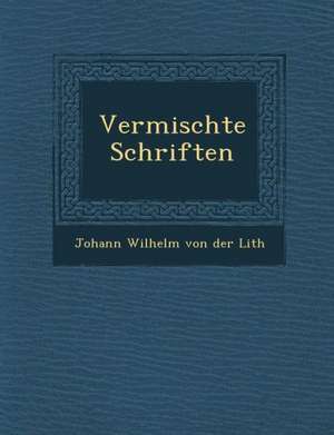 Vermischte Schriften de Johann Wilhelm von der Lith