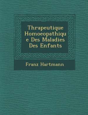 Th&#65533;rapeutique Homoeopathique Des Maladies Des Enfants de Franz Hartmann