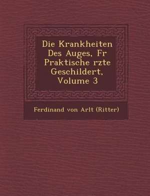 Krankheiten Des Auges, Fur Praktische Rzte Geschildert, Volume 3 de Ferdinand Von Arlt (Ritter)