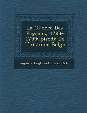 La Guerre Des Paysans, 1798-1799: Pisode de L'Histoire Belge de Auguste Englebert Pierre Orts