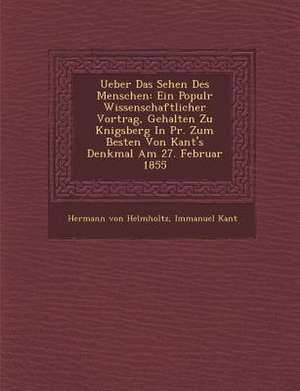 Ueber Das Sehen Des Menschen: Ein Popul&#65533;r Wissenschaftlicher Vortrag, Gehalten Zu K&#65533;nigsberg in PR. Zum Besten Von Kant's Denkmal Am 2 de Hermann Von Helmholtz