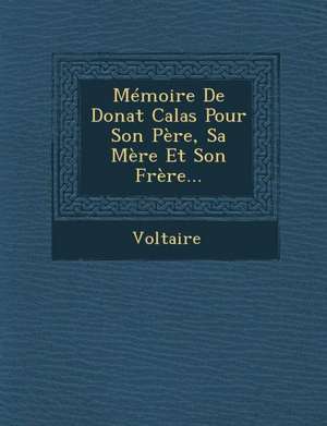 Memoire de Donat Calas Pour Son Pere, Sa Mere Et Son Frere... de Voltaire