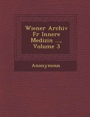 Wiener Archiv Fur Innere Medizin ..., Volume 3 de Anonymous