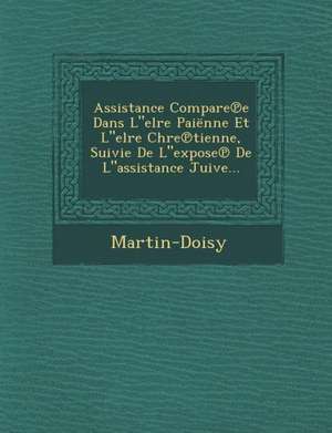 Assistance Compare E Dans Lelre Paienne Et Lelre Chre Tienne, Suivie de Lexpose de Lassistance Juive... de Martin-Doisy