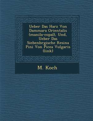 Ueber Das Harz Von Dammara Orientalis (Manila-Copal), Und, Ueber Das Siebenb Rgische Resina Pini Von Picea Vulgaris (Link) de M. Koch