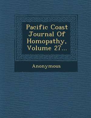 Pacific Coast Journal of Homopathy, Volume 27... de Anonymous