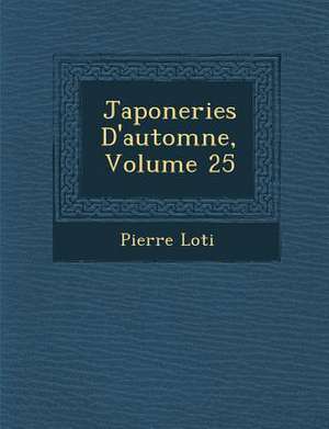 Japoneries D'Automne, Volume 25 de Pierre Loti