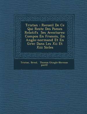 Tristan: Recueil de Ce Qui Reste Des Po Mes Relatifs Ses Aventures: Compos En Fran OIS, En Anglo-Normand Et En Grec Dans Les XI de B. Roul