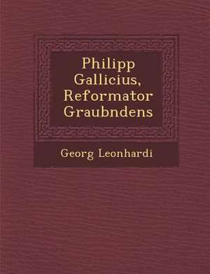 Philipp Gallicius, Reformator Graub Ndens de Georg Leonhardi