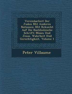 Vereinbarkeit Der Juden Mit Anderen Nationen: Mit R Cksicht Auf Die Buchholzische Schrift: Moses Und Jesus. Wahrheit Und Gerechtigkeit, Volume 1 de Peter Villaume