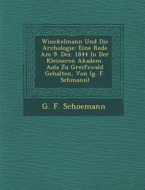 Winckelmann Und Die Arch&#65533;ologie: Eine Rede Am 9. Dez. 1844 in Der Kleineren Akadem. Aula Zu Greifswald Gehalten, Von (G. F. Sch&#65533;mann) de G. F. Schoemann