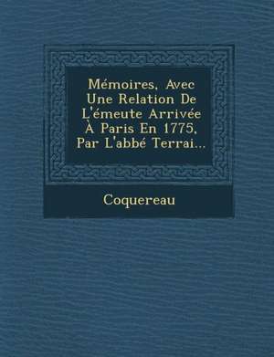 Memoires, Avec Une Relation de L'Emeute Arrivee a Paris En 1775, Par L'Abbe Terrai... de Coquereau