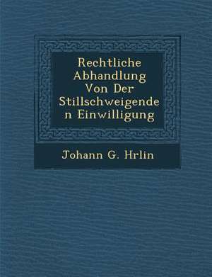 Rechtliche Abhandlung Von Der Stillschweigenden Einwilligung de H&