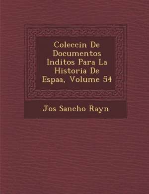 Colecci&#65533;n De Documentos In&#65533;ditos Para La Historia De Espa&#65533;a, Volume 54 de Ray&