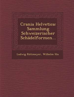 Crania Helvetica: Sammlung Schweizerischer Schadelformen... de Ludwig Rutimeyer