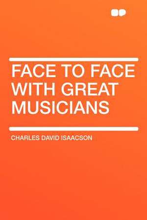 Face to Face With Great Musicians de Charles David Isaacson