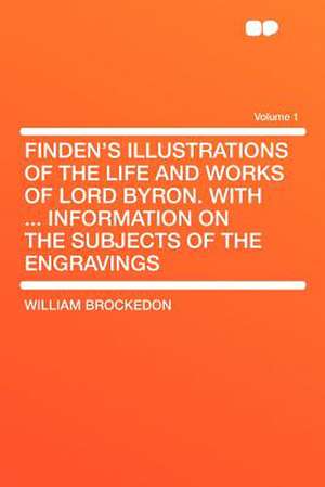 Finden's Illustrations of the Life and Works of Lord Byron. With ... Information on the Subjects of the Engravings Volume 1 de William Brockedon