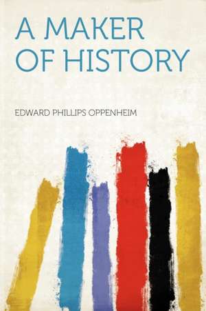 A Maker of History de Edward Phillips Oppenheim