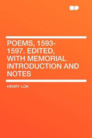 Poems, 1593-1597. Edited, With Memorial Introduction and Notes de Henry Lok