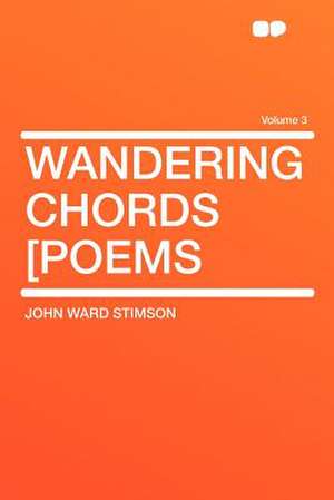 Wandering Chords [poems Volume 3 de John Ward Stimson