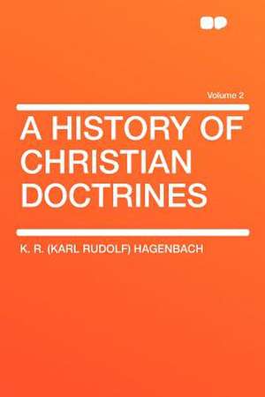 A History of Christian Doctrines Volume 2 de K. R. (Karl Rudolf) Hagenbach