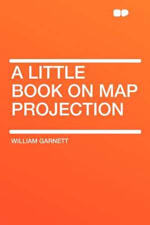 A Little Book on Map Projection de William Garnett