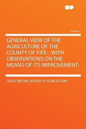 General View of the Agriculture of the County of Fife de Great Britain. Board of Agriculture