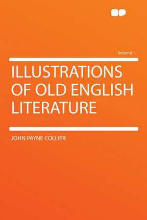 Illustrations of Old English Literature Volume 1 de John Payne Collier