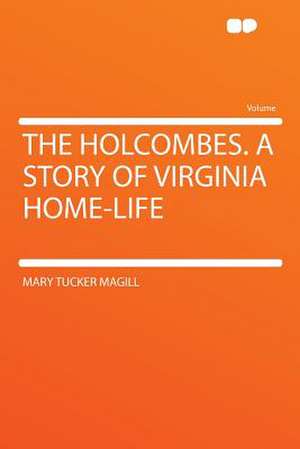 The Holcombes. a Story of Virginia Home-life de Mary Tucker Magill