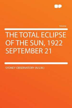 The Total Eclipse of the Sun, 1922 September 21 de Sydney Observatory (N. S. W.