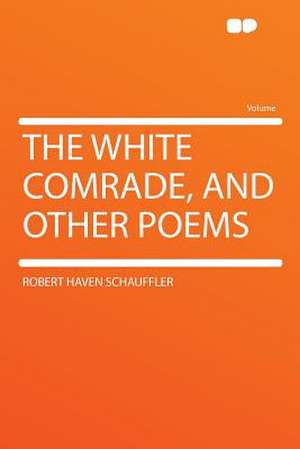 The White Comrade, and Other Poems de Robert Haven Schauffler