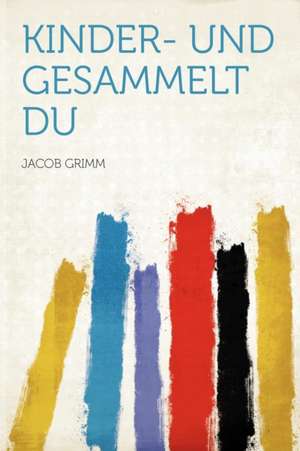 Kinder- Und Gesammelt Du de Jacob Ludwig Carl Grimm