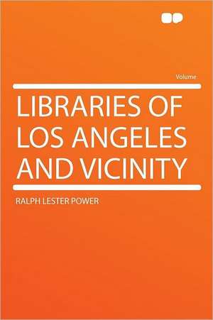 Libraries of Los Angeles and Vicinity de Ralph Lester Power