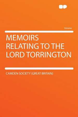 Memoirs Relating to the Lord Torrington de Camden Society (Great Britain)