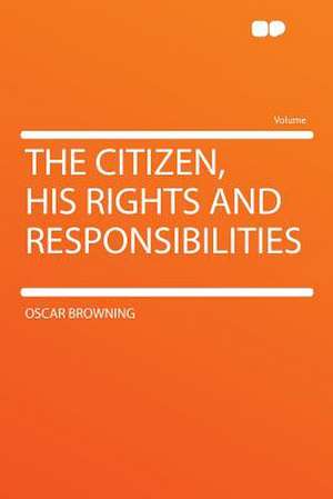 The Citizen, His Rights and Responsibilities de Oscar Browning