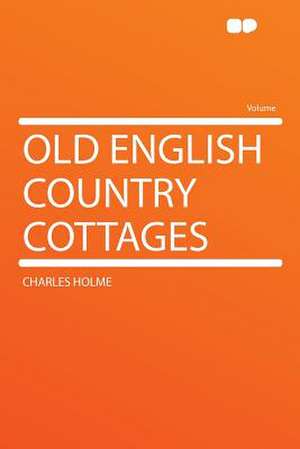 Old English Country Cottages de Charles Holme