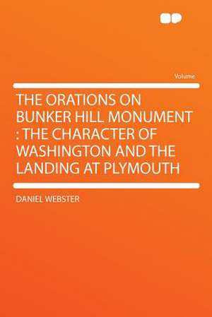 The Orations on Bunker Hill Monument de Daniel Webster