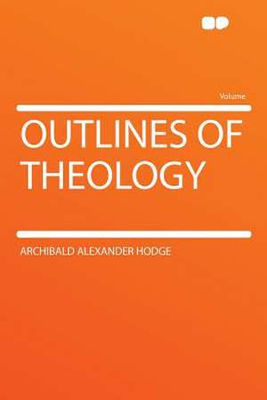 Outlines of Theology de Archibald Alexander Hodge