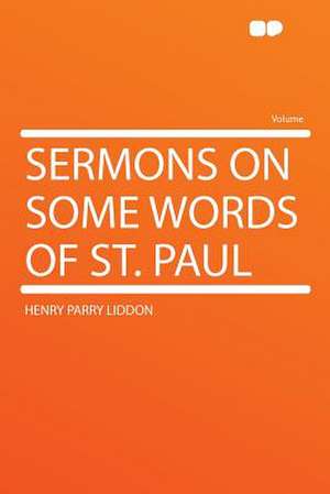 Sermons on Some Words of St. Paul de Henry Parry Liddon