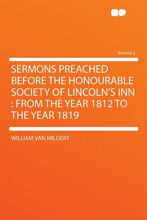 Sermons Preached Before the Honourable Society of Lincoln's Inn de William Van Mildert