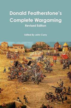 Donald Featherstone's Complete Wargaming Revised Edition de John Curry