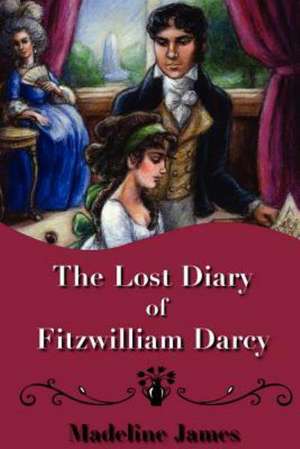 The Lost Diary of Fitzwilliam Darcy de Madeline James