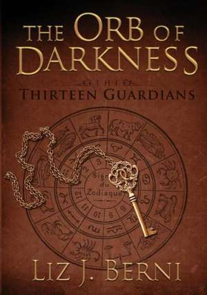 The Orb of Darkness the Thirteen Guardians de Liz J. Berni