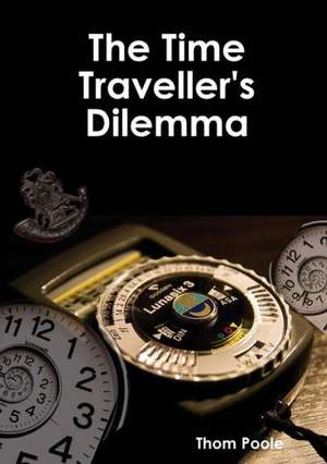 The Time Travellers Dilemma de Thom Poole