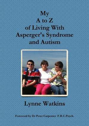 My A to Z of Living with Asperger's Syndrome and Autism de Lynne Watkins